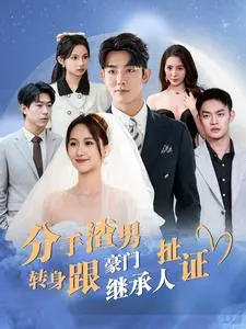 《分手渣男转身跟豪门继承人扯证》全集高清完整版在线观看与剧情解析